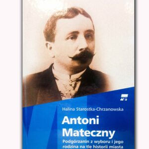 Książka "Antoni Mateczy. Podgórzanin z wyboru i jego rodzina na tle historii miasta."