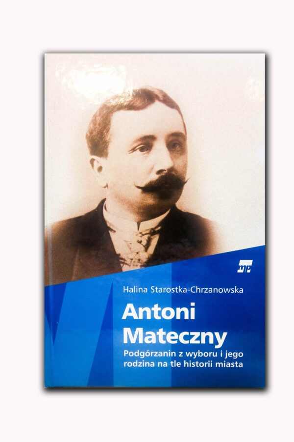 Książka "Antoni Mateczy. Podgórzanin z wyboru i jego rodzina na tle historii miasta."